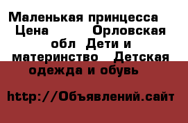 Маленькая принцесса  › Цена ­ 500 - Орловская обл. Дети и материнство » Детская одежда и обувь   